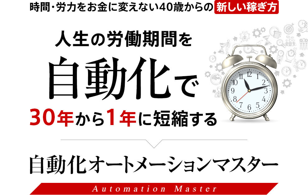 時間・労力をお金に変えない40歳からの『新しい稼ぎ方』人生の労働期間を“自動化”で30年から1年に短縮する自動化オートメーションマスター