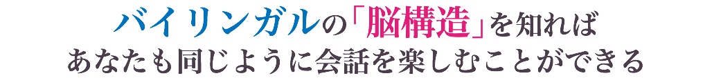 バイリンガルの「脳構造」を知れば あなたも同じように会話を楽しむことができる