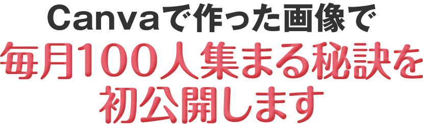 Canvaで作った画像で毎月100人集まる秘訣を初公開します