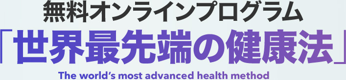 無料オンラインプログラム「世界最先端の健康法」