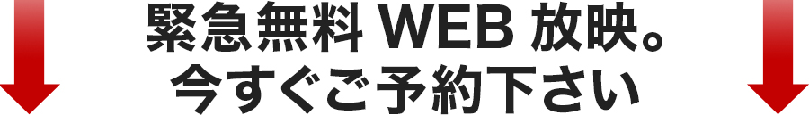 緊急無料WEB放映。今すぐご予約下さい