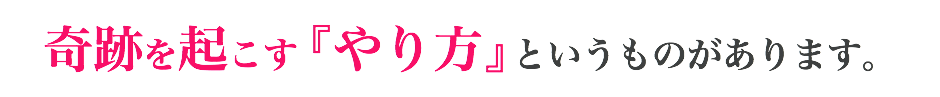 奇跡を起こす『やり方』というものがあります。