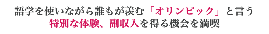 語学を使いながら誰もが羨む「オリンピック」と言う 特別な体験、副収入を得る機会を満喫